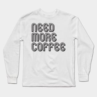 need more coffee Long Sleeve T-Shirt